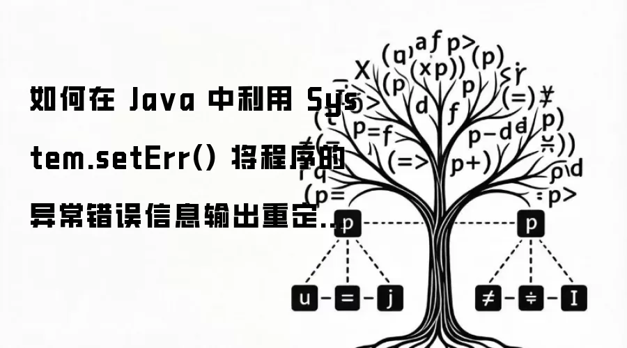 如何在 Java 中利用 System.setErr() 将程序的异常错误信息输出重定向到特定日志流