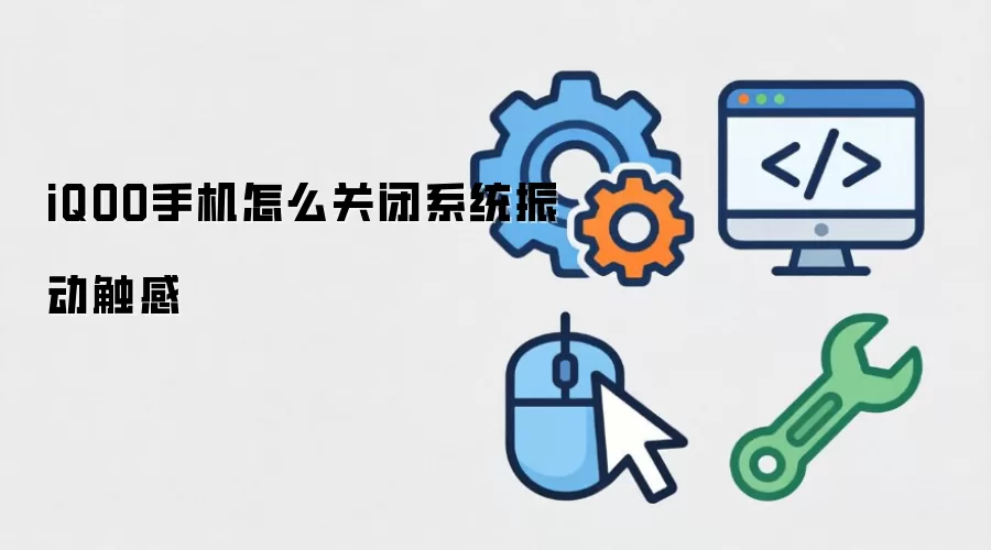 iQOO手机怎么关闭系统振动触感