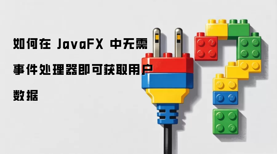 如何在 JavaFX 中无需事件处理器即可获取用户数据
