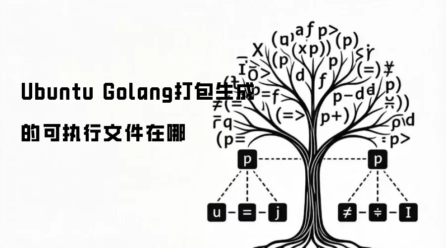 Ubuntu Golang打包生成的可执行文件在哪