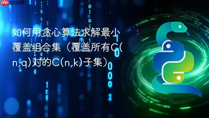 如何用贪心算法求解最小覆盖组合集(覆盖所有C(n,q)对的C(n,k)子集)