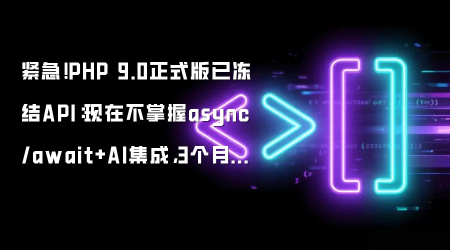 紧急!PHP 9.0正式版已冻结API:现在不掌握async/await+AI集成,3个月内将被淘汰(附迁移检查清单v1.3)