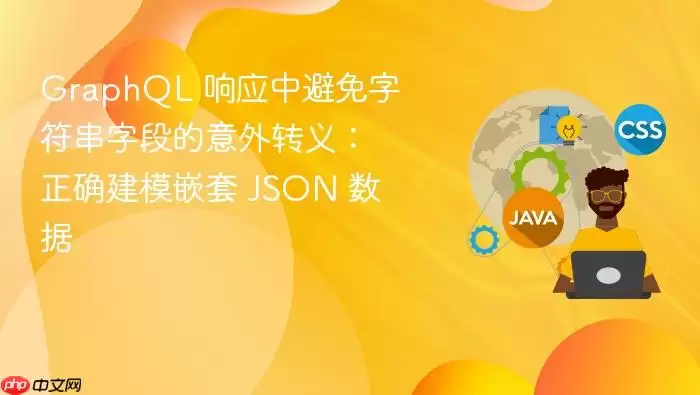 GraphQL 响应中避免字符串字段的意外转义:正确建模嵌套 JSON 数据