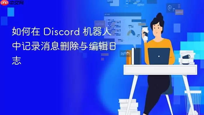 如何在 Discord 机器人中记录消息删除与编辑日志