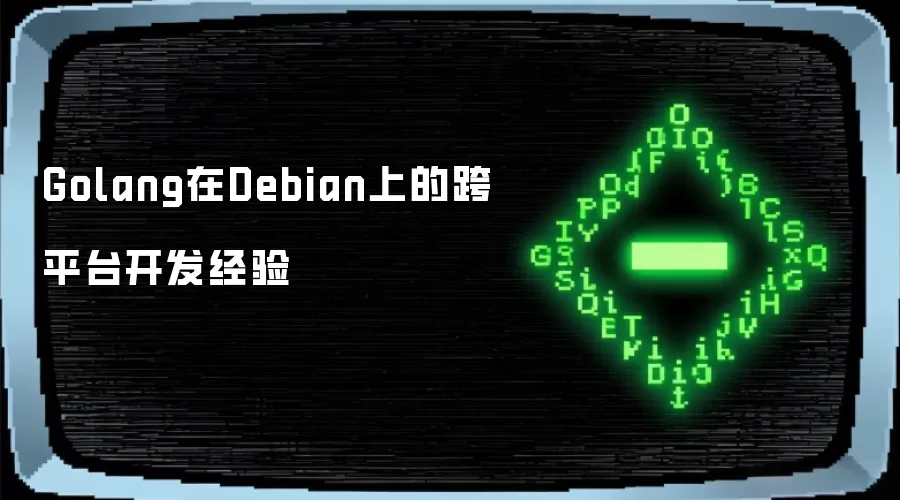Golang在Debian上的跨平台开发经验