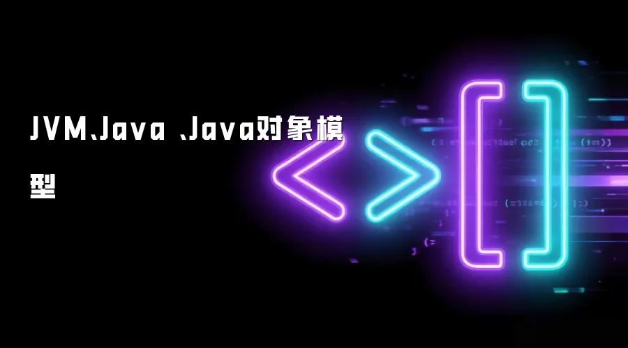 JVM、Java 、Java对象模型