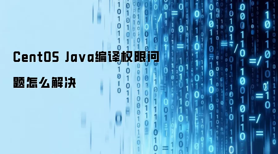 CentOS Ja va编译权限问题怎么解决