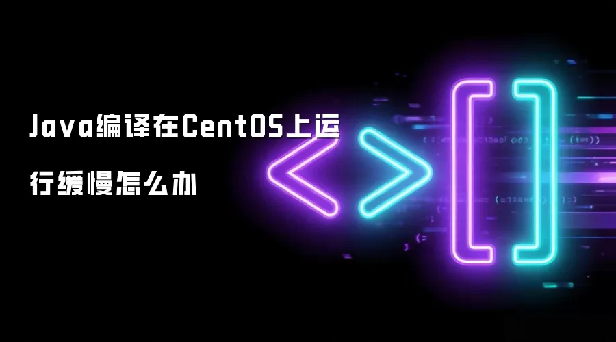 Java编译在CentOS上运行缓慢怎么办