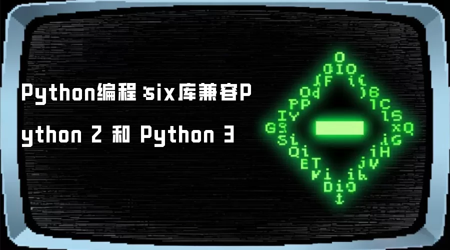 Python编程:six库兼容Python 2 和 Python 3