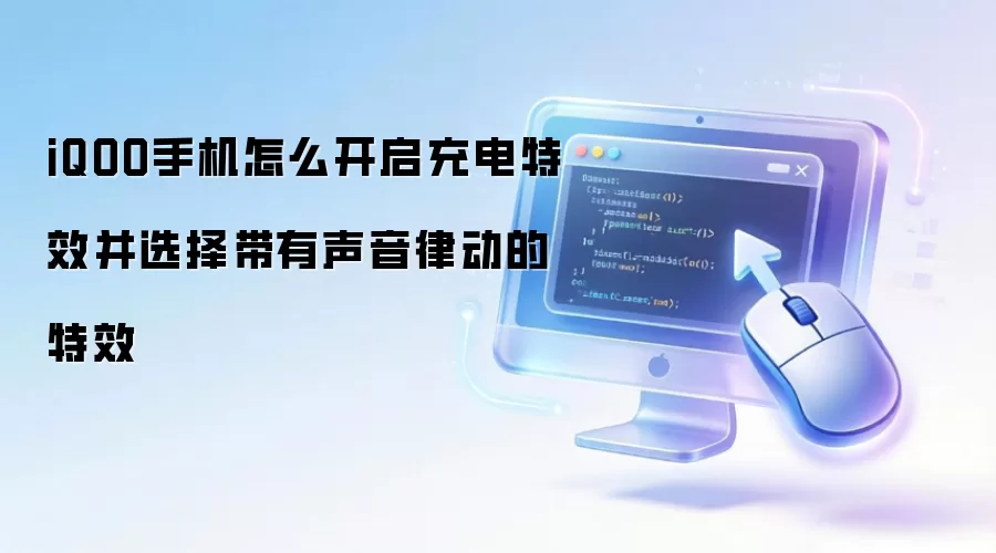 iQOO手机怎么开启充电特效并选择带有声音律动的特效