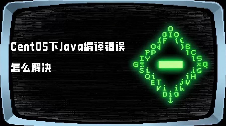 CentOS下Ja va编译错误怎么解决