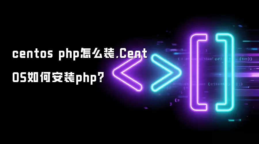 centos php怎么装,CentOS如何安装php?