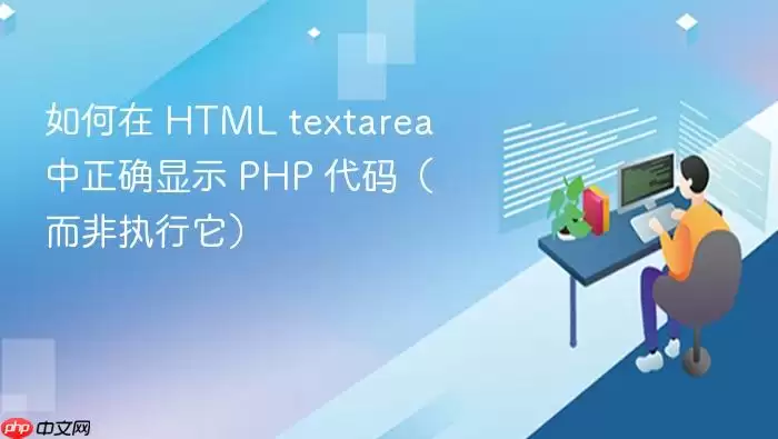 如何在 HTML textarea 中正确显示 PHP 代码(而非执行它)