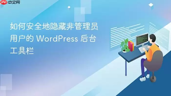 如何安全地隐藏非管理员用户的 WordPress 后台工具栏