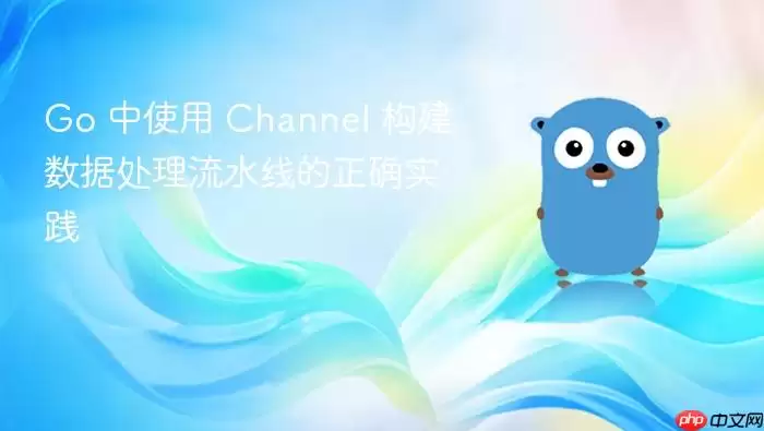 Go 中使用 Channel 构建数据处理流水线的正确实践