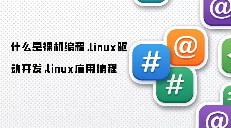 什么是裸机编程,linux驱动开发,linux应用编程