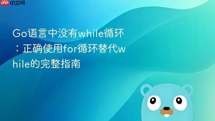 Go语言中没有while循环:正确使用for循环替代while的完整指南