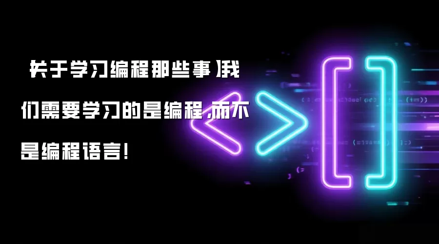 【关于学习编程那些事】我们需要学习的是编程,而不是编程语言!