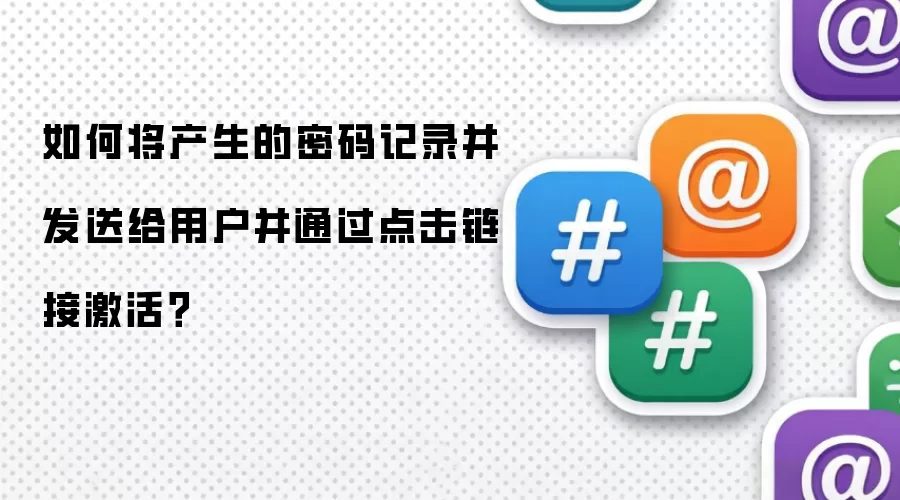 如何将产生的密码记录并发送给用户并通过点击链接激活?