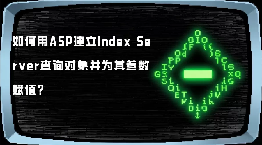 如何用ASP建立Index Server查询对象并为其参数赋值?