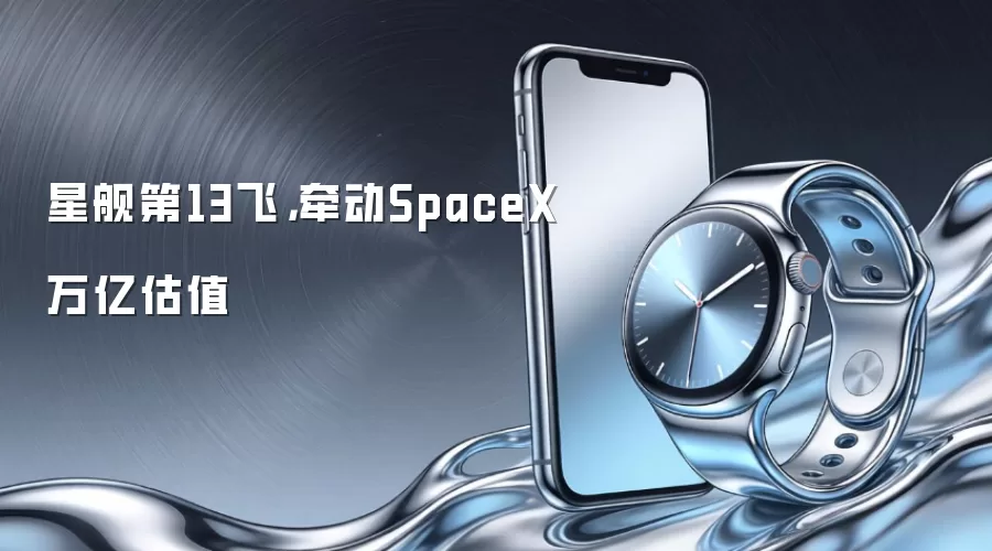 星舰第13飞，牵动SpaceX万亿估值
