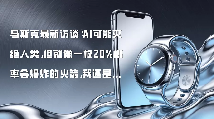 马斯克最新访谈:AI可能灭绝人类,但就像一枚20%概率会爆炸的火箭,我还是会坐上去享受旅程!
