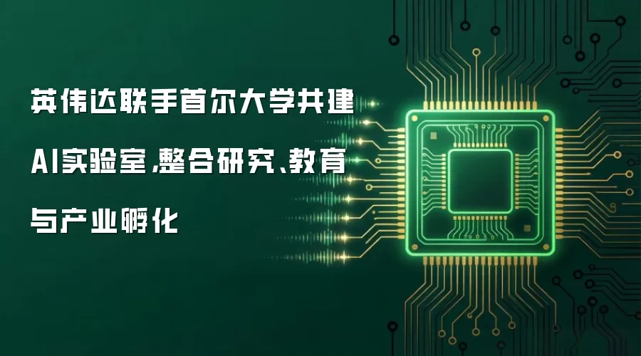 英伟达联手首尔大学共建AI实验室，整合研究、教育与产业孵化