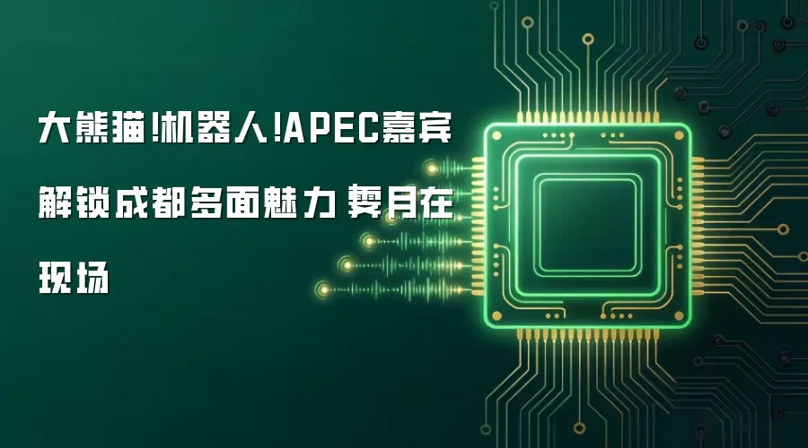 大熊猫！机器人！APEC嘉宾解锁成都多面魅力｜霁月在现场