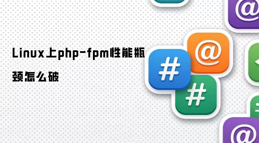 Linux上php-fpm性能瓶颈怎么破