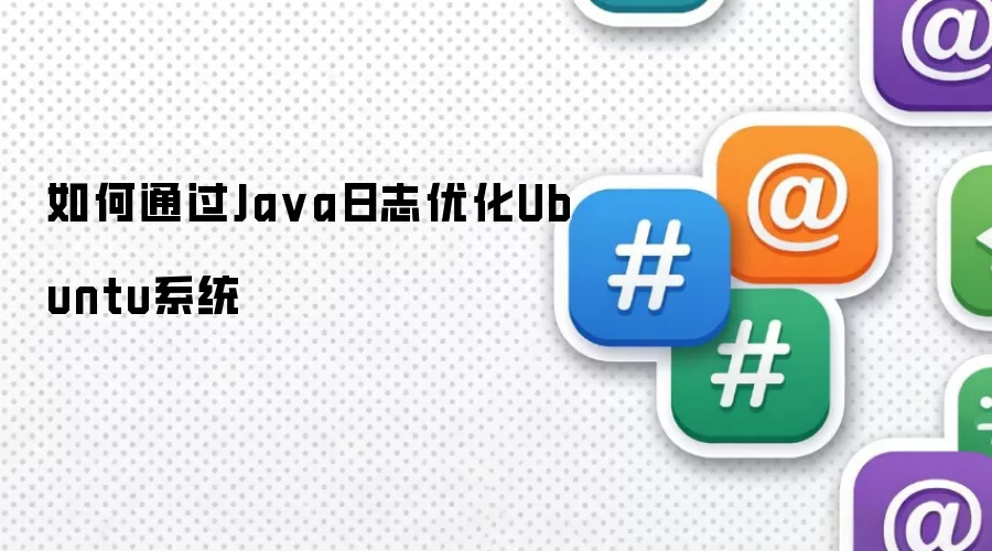 如何通过Java日志优化Ubuntu系统