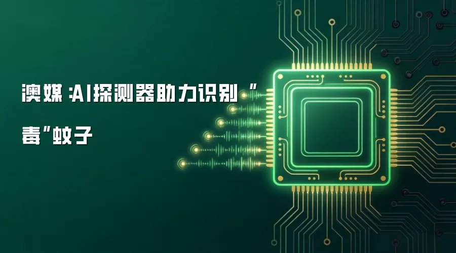 澳媒：AI探测器助力识别“毒”蚊子