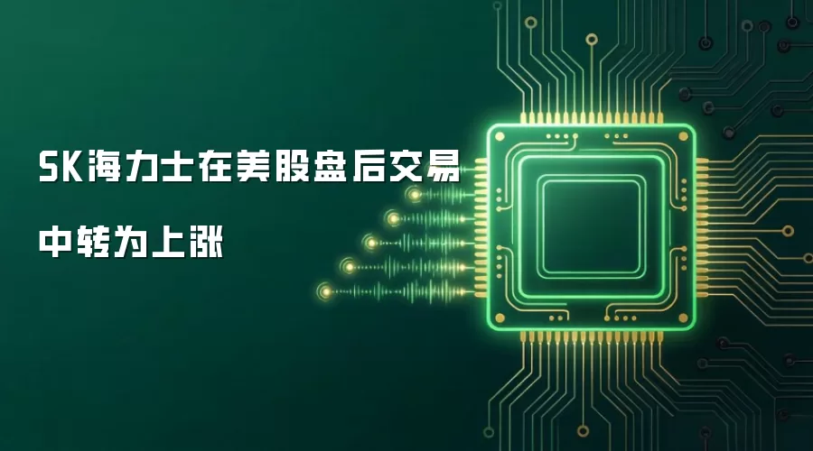 SK海力士在美股盘后交易中转为上涨