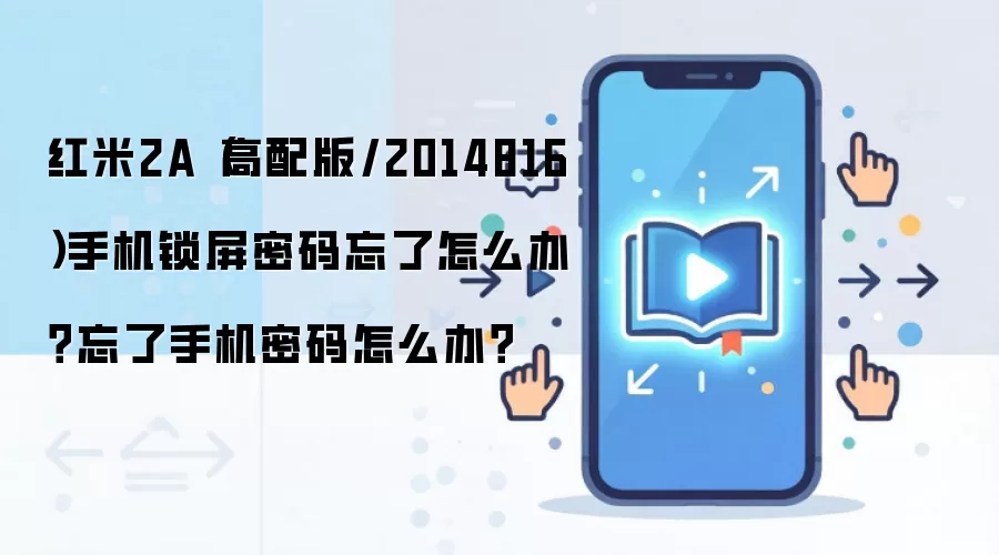 红米2A（高配版/2014816）手机锁屏密码忘了怎么办？忘了手机密码怎么办？