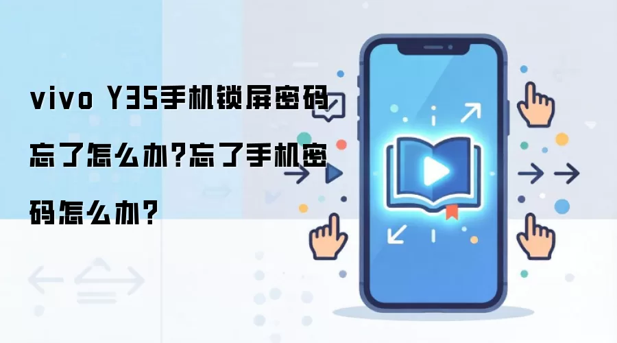 vivo Y35手机锁屏密码忘了怎么办?忘了手机密码怎么办?