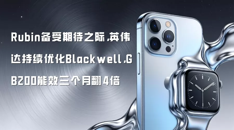 Rubin备受期待之际,英伟达持续优化Blackwell,GB200能效三个月翻4倍