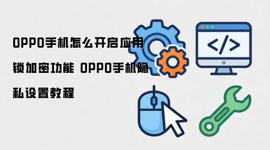 OPPO手机怎么开启应用锁加密功能 OPPO手机隐私设置教程