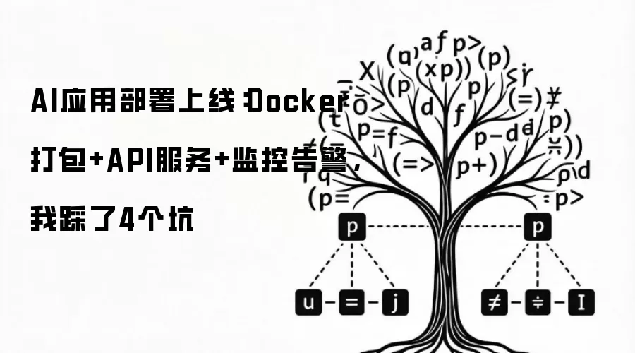 AI应用部署上线:Docker打包+API服务+监控告警,我踩了4个坑