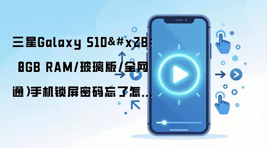三星Galaxy S10+（8GB RAM/玻璃版/全网通）手机锁屏密码忘了怎么办？忘了手机密码怎么办？