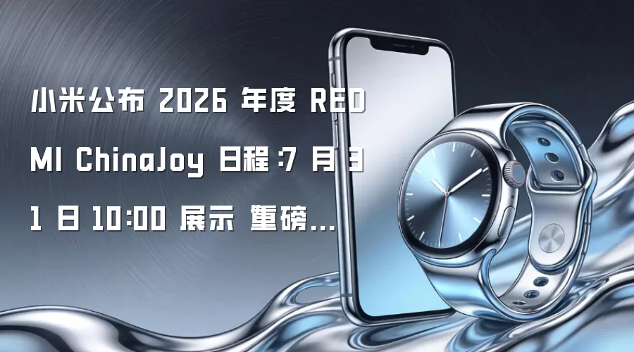 小米公布 2026 年度 REDMI ChinaJoy 日程：7 月 31 日 10:00 展示“重磅新品”，预计为 K100 Pro 系列手机