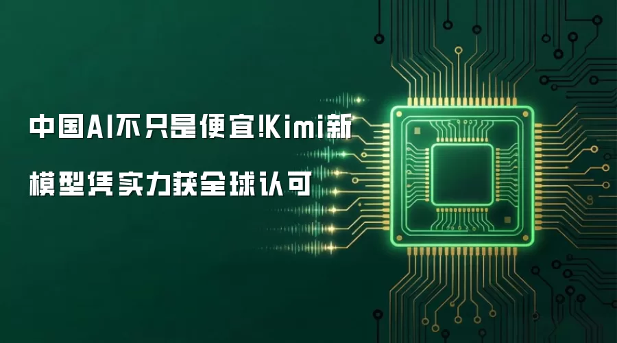 中国AI不只是便宜!Kimi新模型凭实力获全球认可