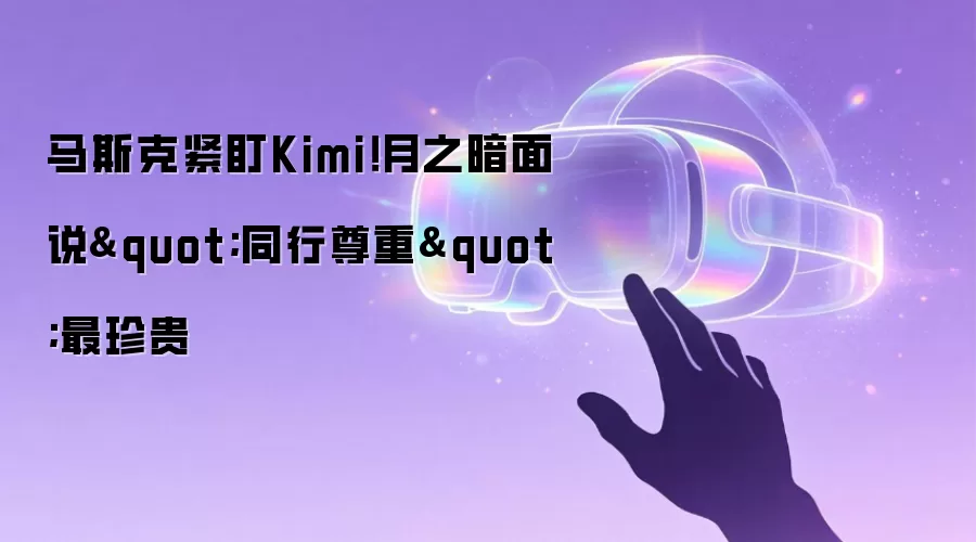 马斯克紧盯Kimi！月之暗面说