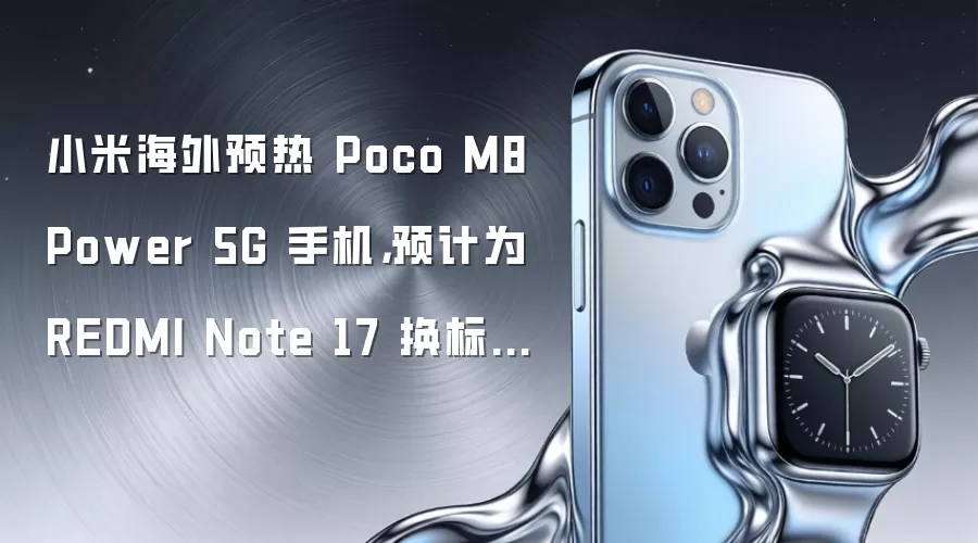 小米海外预热 Poco M8 Power 5G 手机，预计为 REDMI Note 17 换标版本