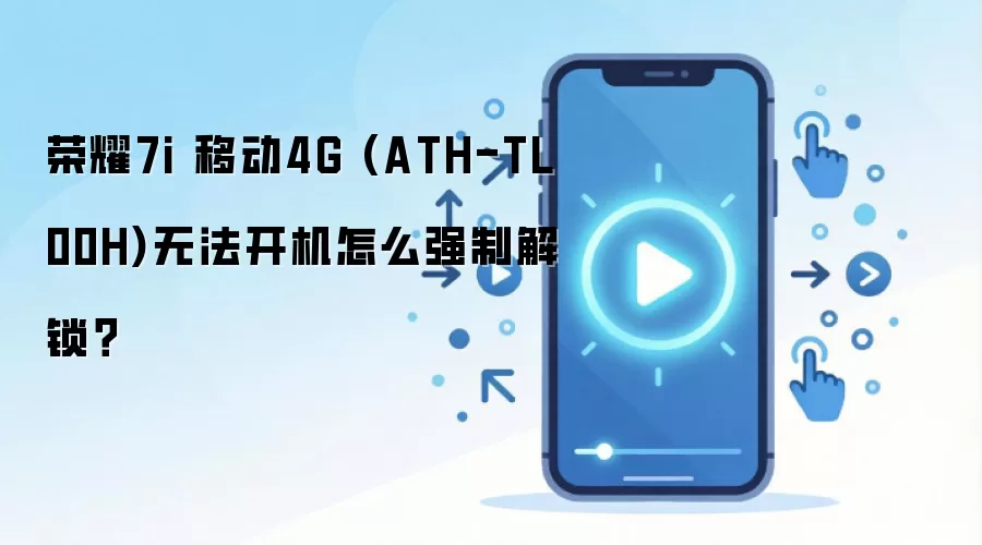 荣耀7i 移动4G (ATH-TL00H)无法开机怎么强制解锁?
