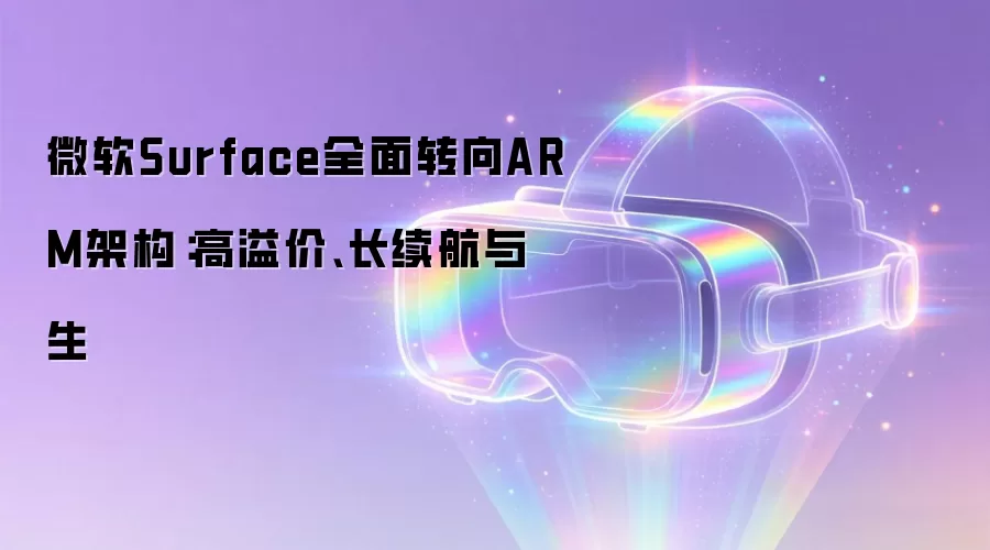 微软Surface全面转向ARM架构：高溢价、长续航与生