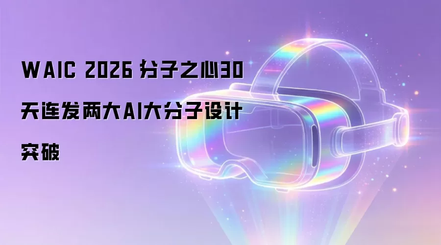 WAIC 2026｜分子之心30天连发两大AI大分子设计突破