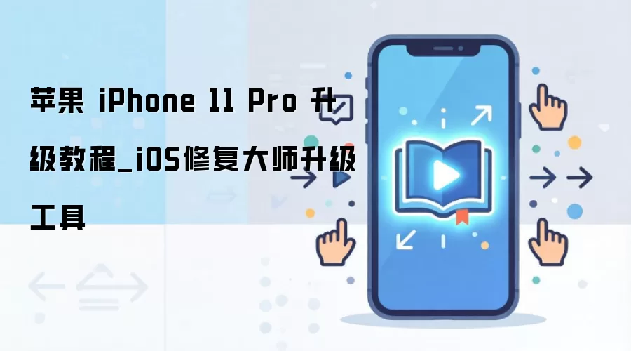 苹果 iPhone 11 Pro 升级教程_iOS修复大师升级工具