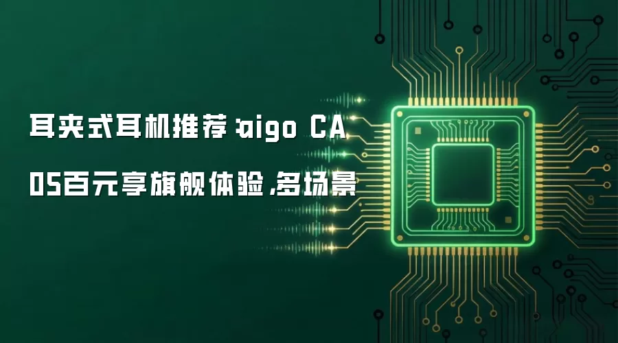 耳夹式耳机推荐：aigo CA05百元享旗舰体验，多场景