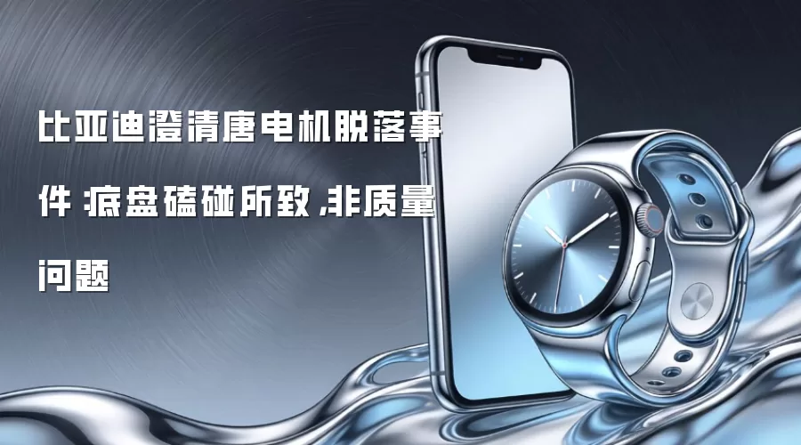 比亚迪澄清唐电机脱落事件：底盘磕碰所致，非质量问题