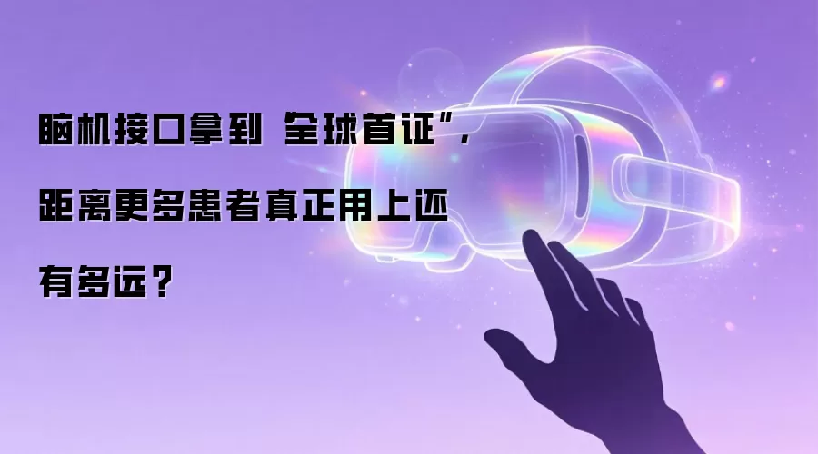 脑机接口拿到“全球首证”,距离更多患者真正用上还有多远?
