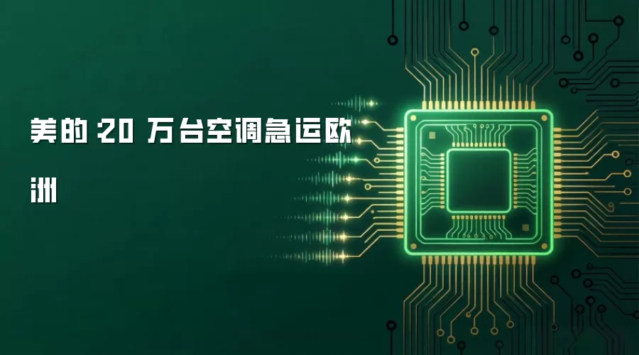 美的:20 万台空调急运欧洲